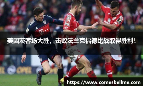 美因茨客场大胜，击败法兰克福德比战取得胜利！