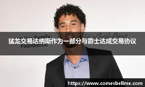 猛龙交易达纳斯作为一部分与爵士达成交易协议