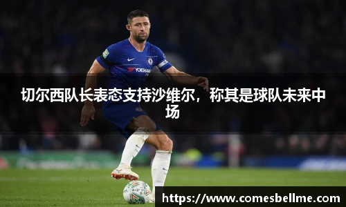 切尔西队长表态支持沙维尔，称其是球队未来中场