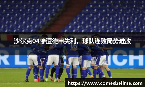 沙尔克04惨遭德甲失利，球队连败局势难改