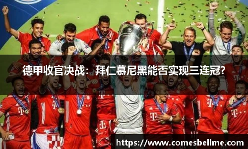 德甲收官决战：拜仁慕尼黑能否实现三连冠？